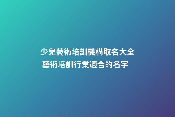 少兒藝術培訓機構取名大全 藝術培訓行業適合的名字-第1張-公司起名-玄機派